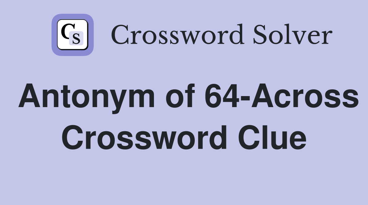 Antonym of 64-Across Crossword Clue