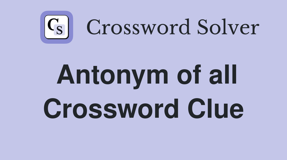 Antonym of all Crossword Clue