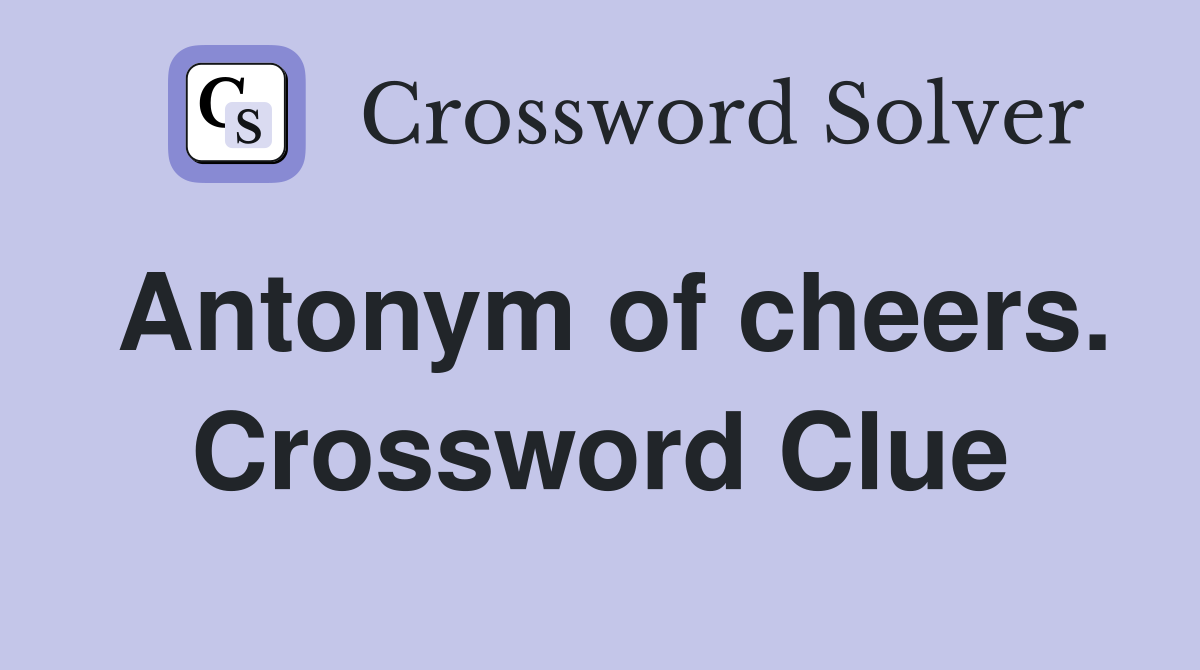 Antonym of cheers. Crossword Clue
