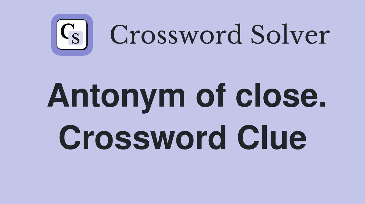 Antonym of close. Crossword Clue