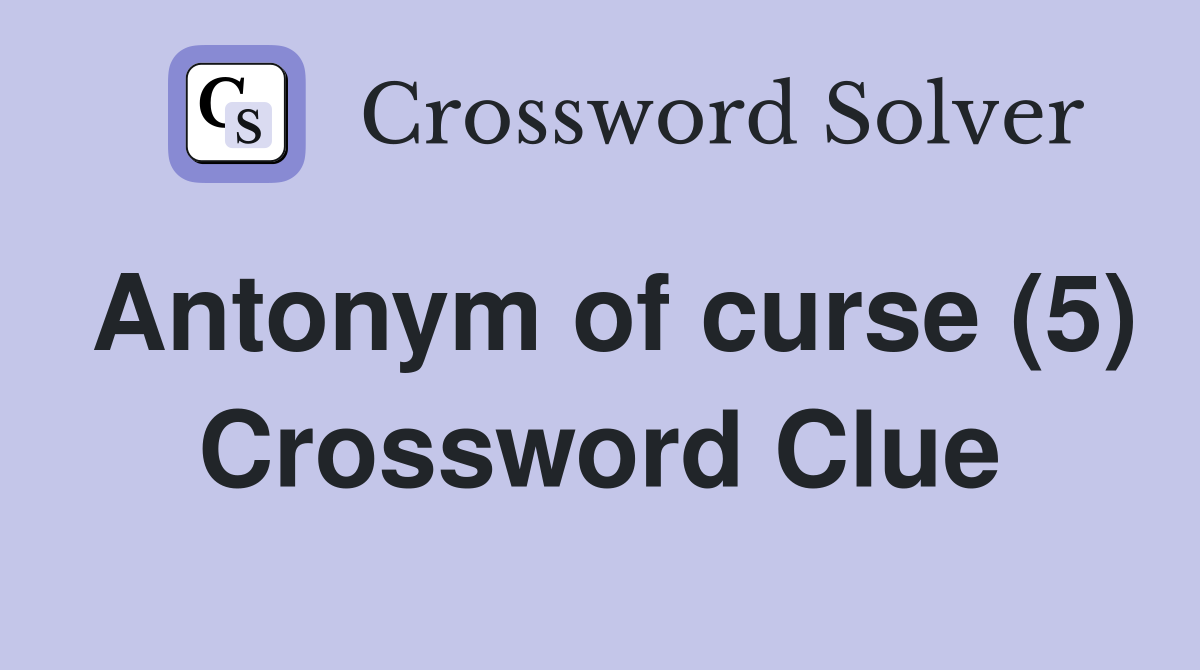 Antonym of curse (5) Crossword Clue