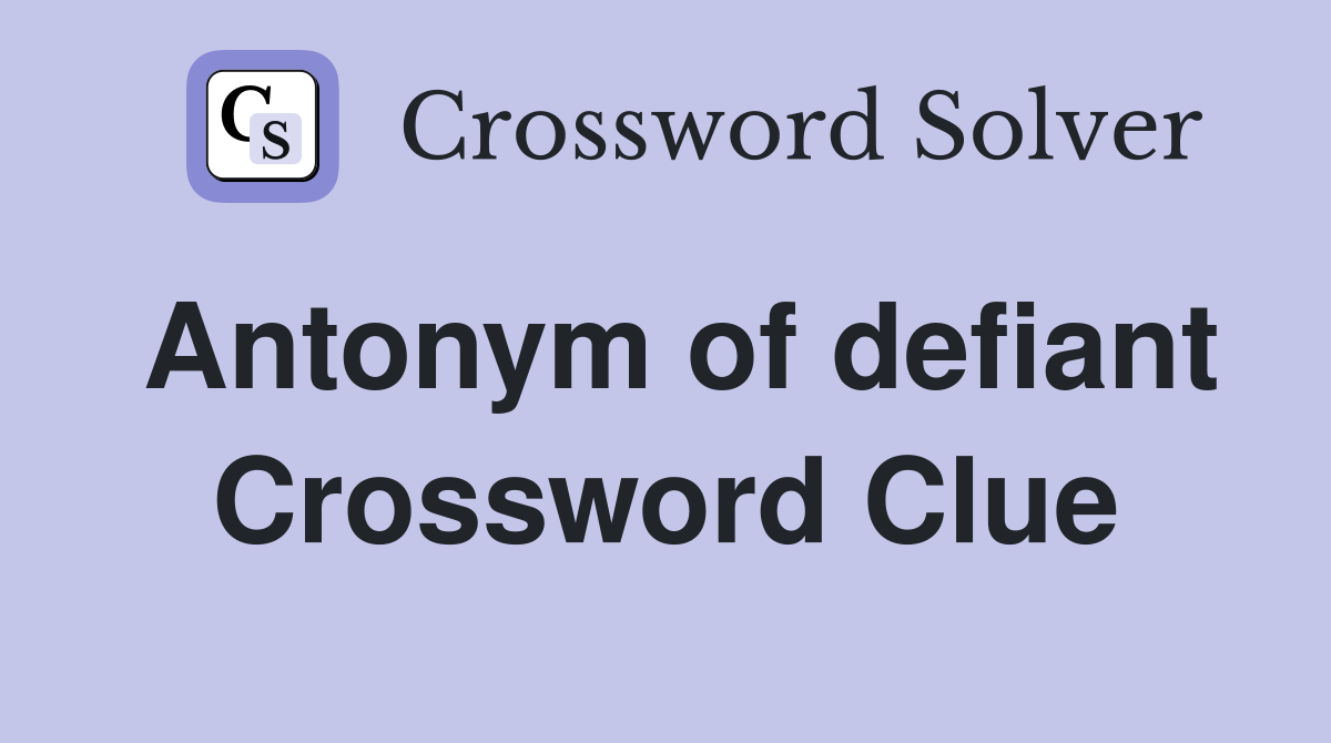 Antonym of defiant Crossword Clue