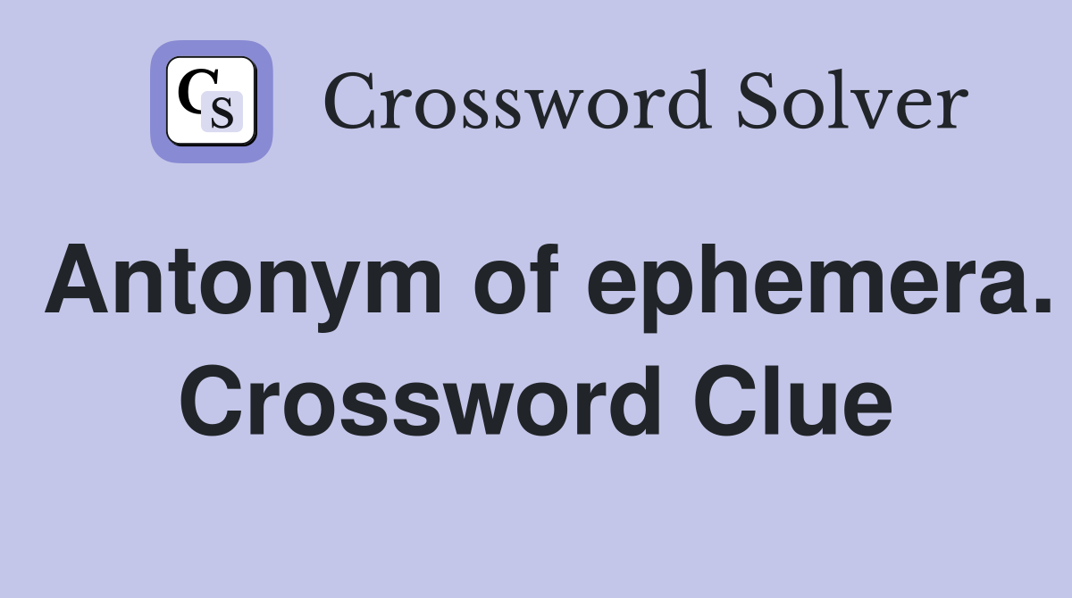 Antonym of ephemera. Crossword Clue