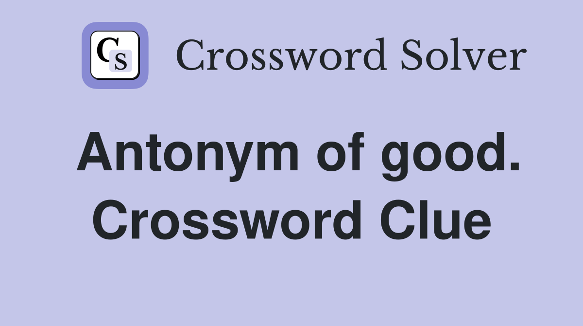 Antonym of good. Crossword Clue