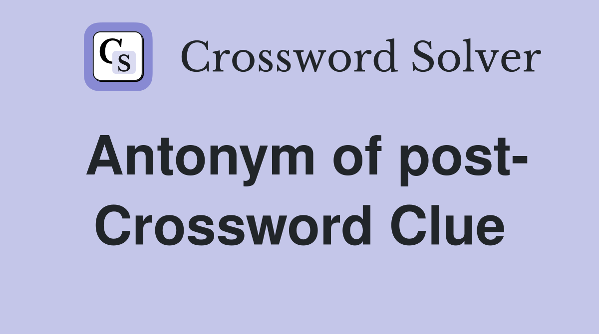 Antonym of post- Crossword Clue