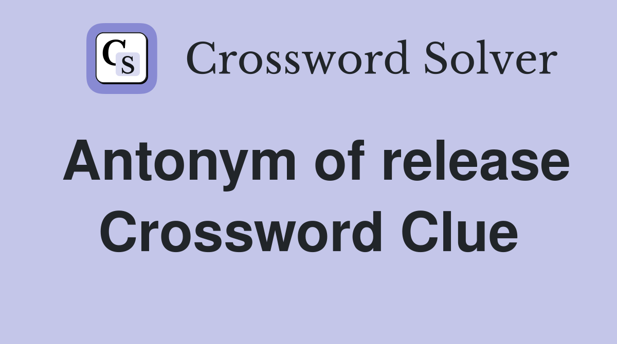 Antonym of release Crossword Clue