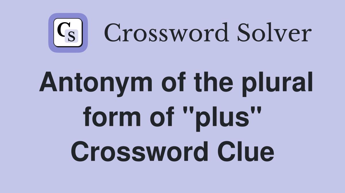 Antonym of the plural form of "plus" Crossword Clue