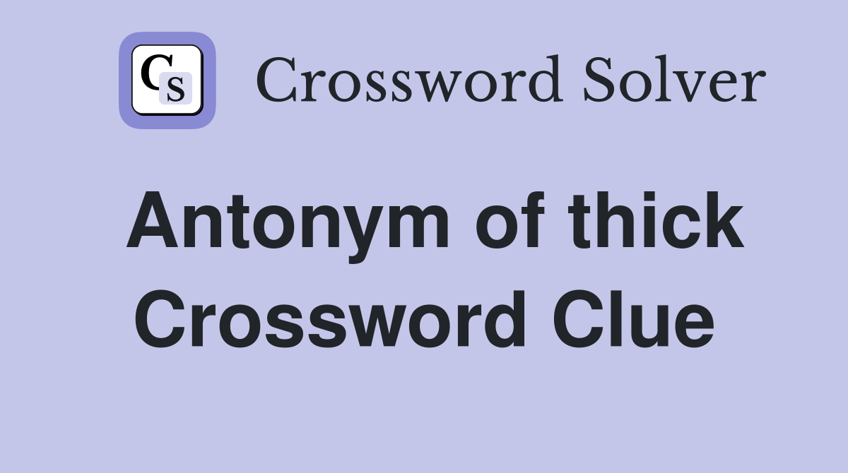 Antonym of thick Crossword Clue