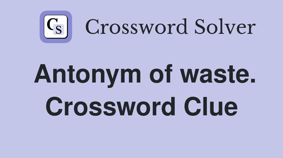 Antonym of waste. Crossword Clue