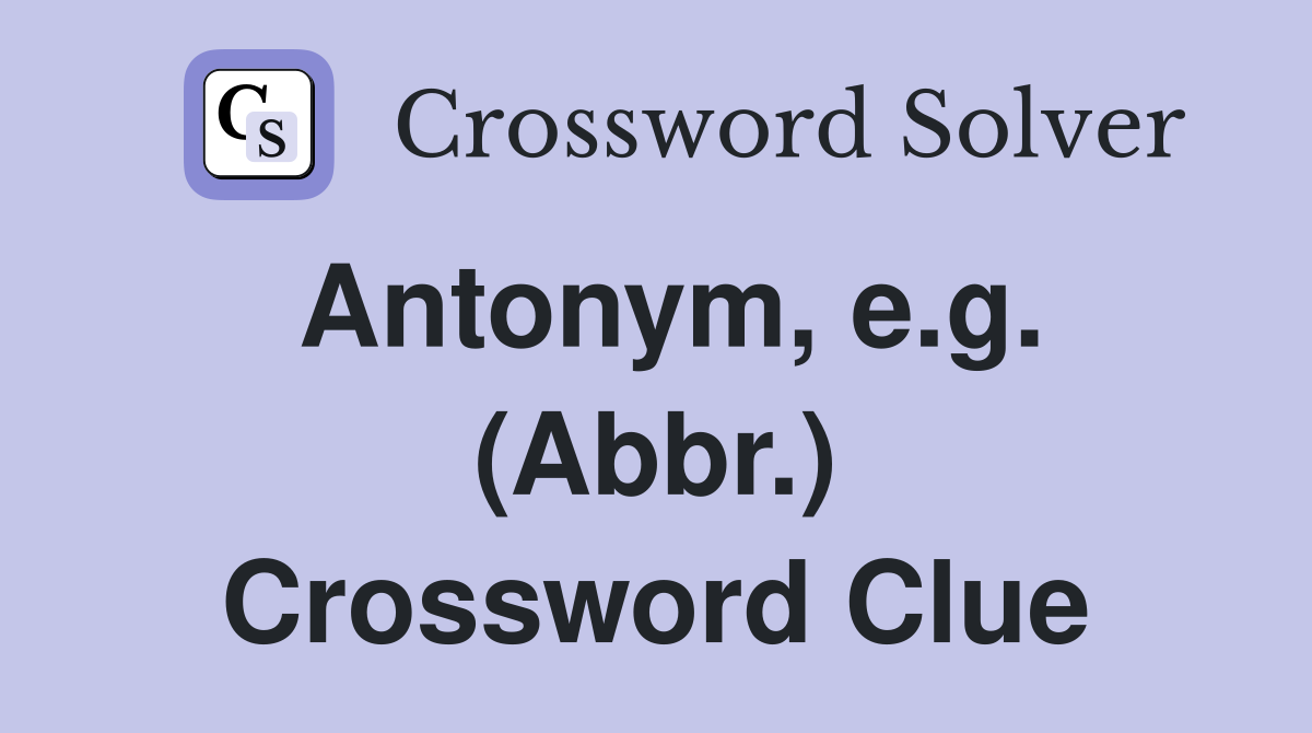Antonym, e.g. (Abbr.) Crossword Clue