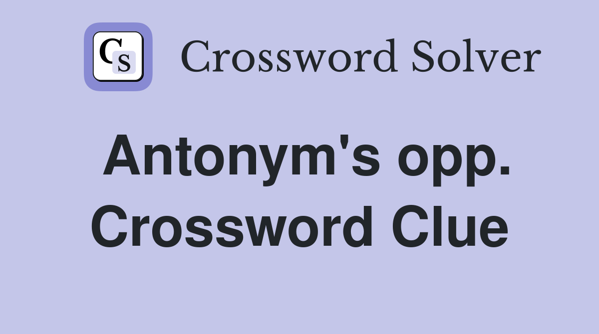 Antonym's opp. Crossword Clue