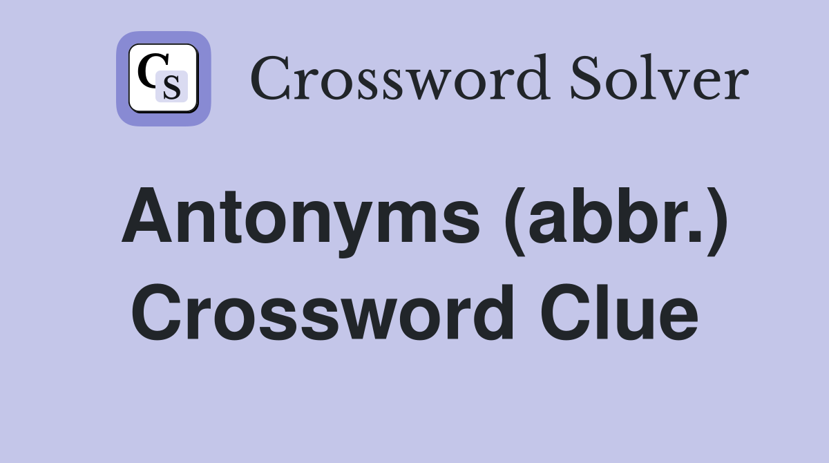Antonyms (abbr.) Crossword Clue