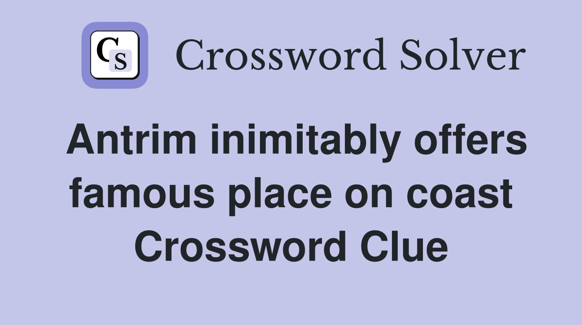 Antrim inimitably offers famous place on coast Crossword Clue