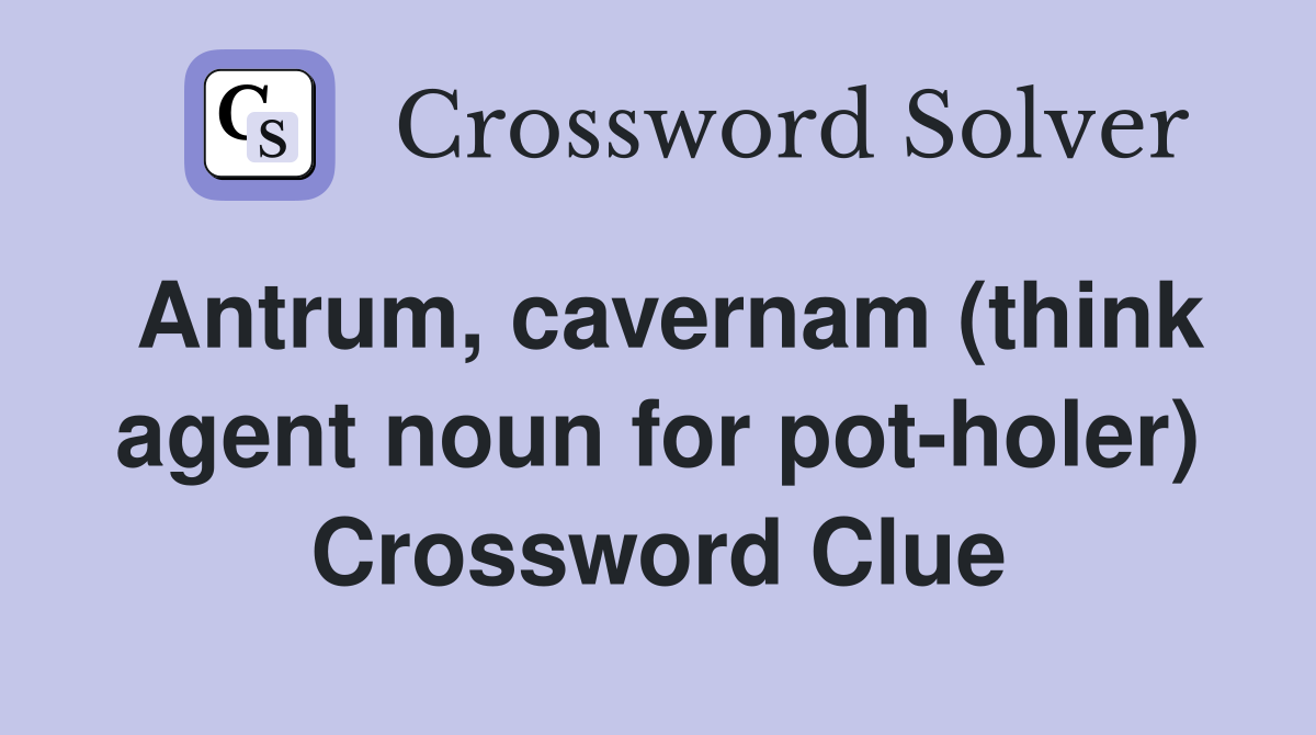 Antrum, cavernam (think agent noun for pot-holer) Crossword Clue