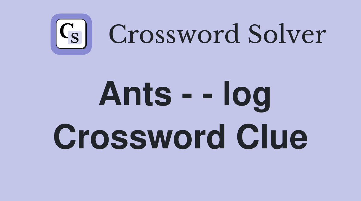 Ants - - log Crossword Clue
