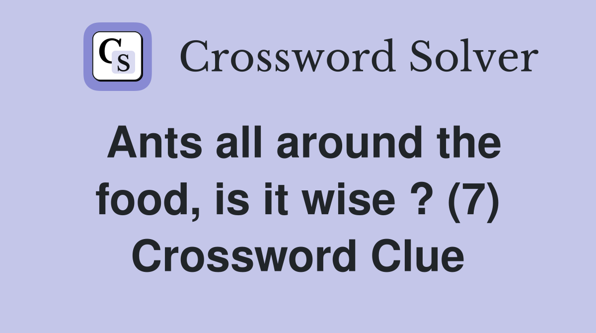 Ants all around the food, is it wise ? (7) Crossword Clue