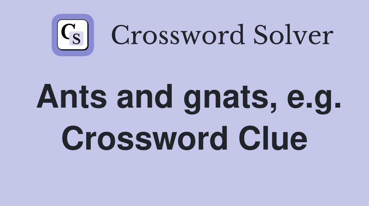 Ants and gnats, e.g. Crossword Clue