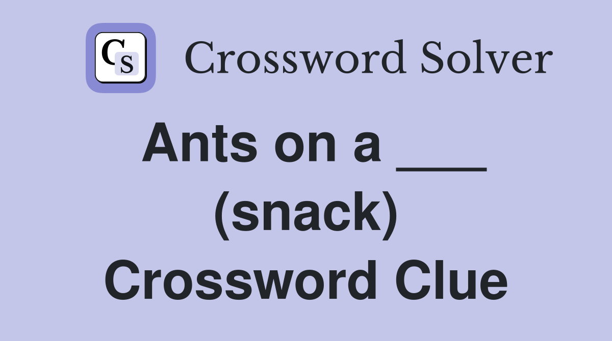Ants on a ___ (snack) Crossword Clue