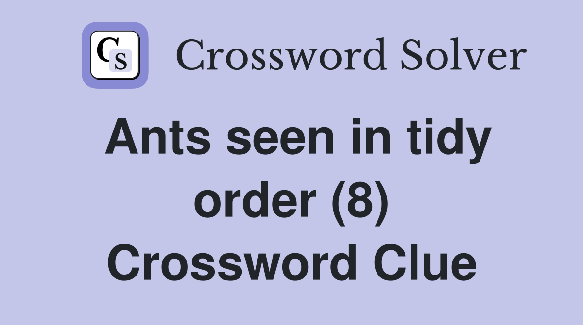 Ants seen in tidy order (8) Crossword Clue