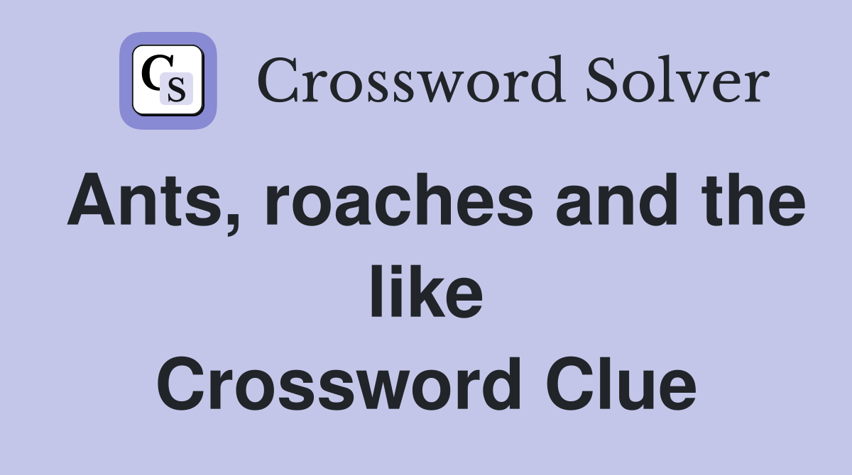 Ants, roaches and the like Crossword Clue