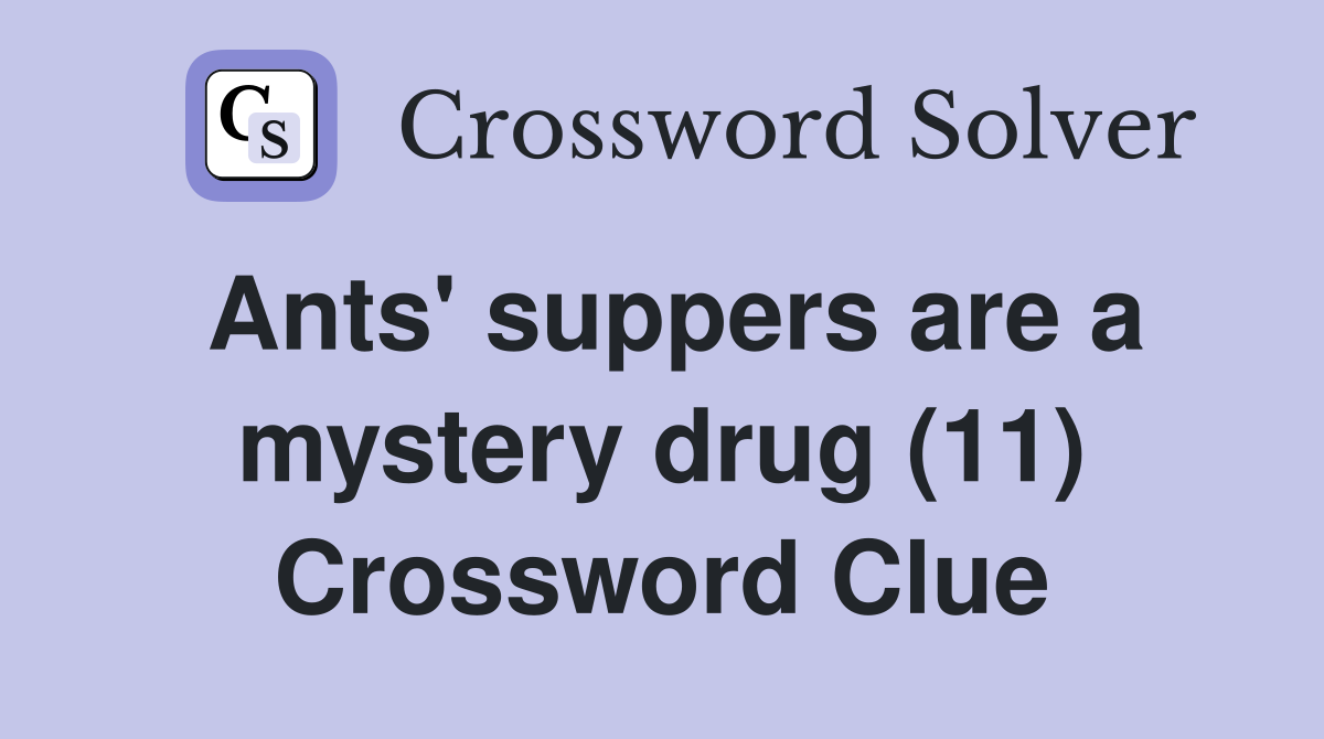 Ants' suppers are a mystery drug (11) Crossword Clue