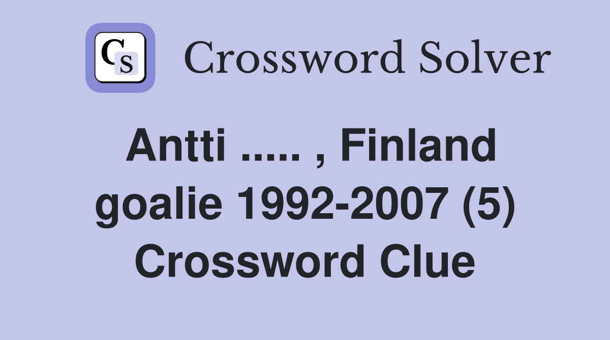 Antti ..... , Finland goalie 1992-2007 (5) Crossword Clue