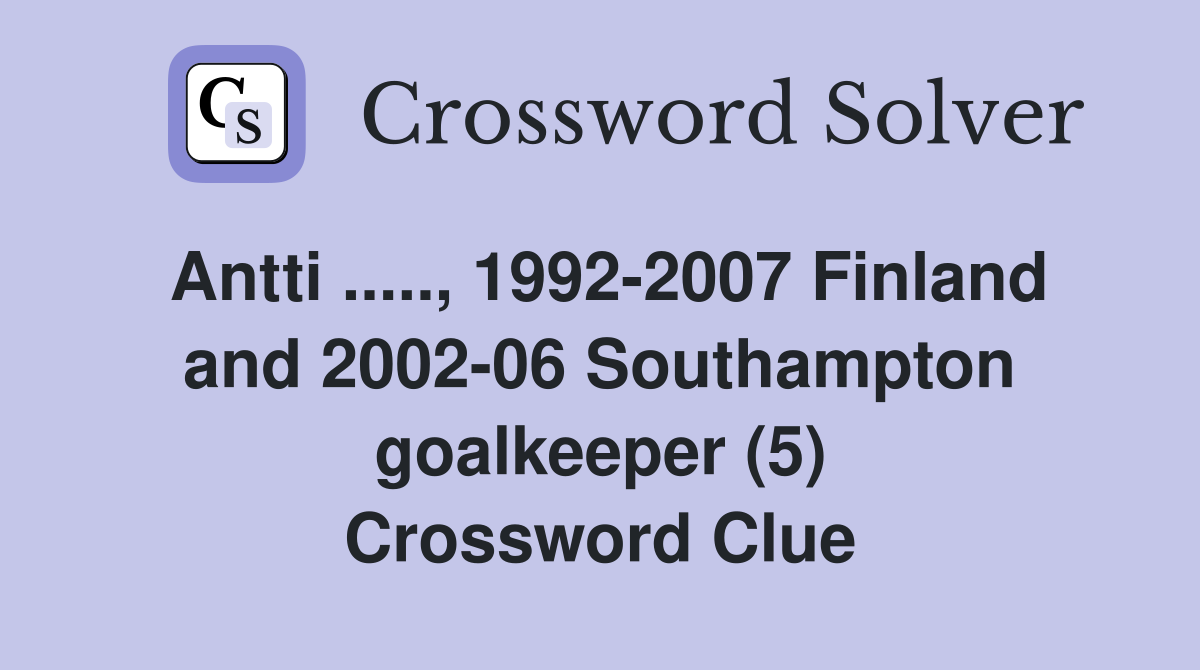 Antti ....., 1992-2007 Finland and 2002-06 Southampton goalkeeper (5) Crossword Clue