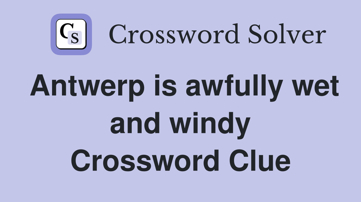 Antwerp is awfully wet and windy Crossword Clue
