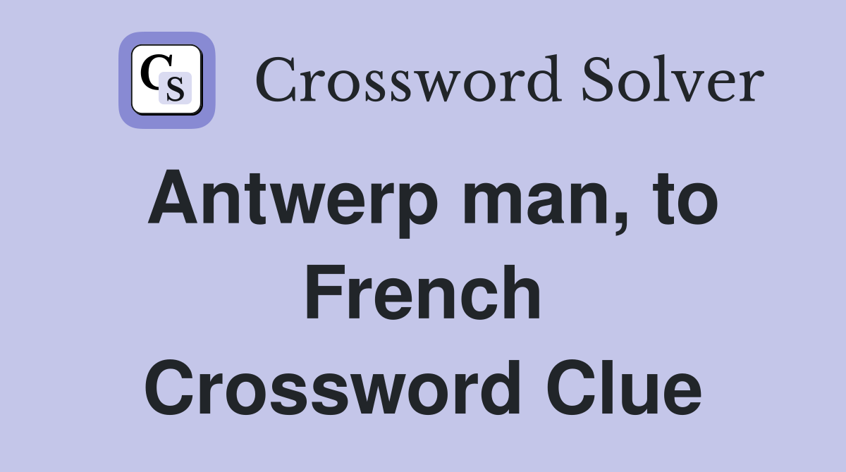 Antwerp man, to French Crossword Clue
