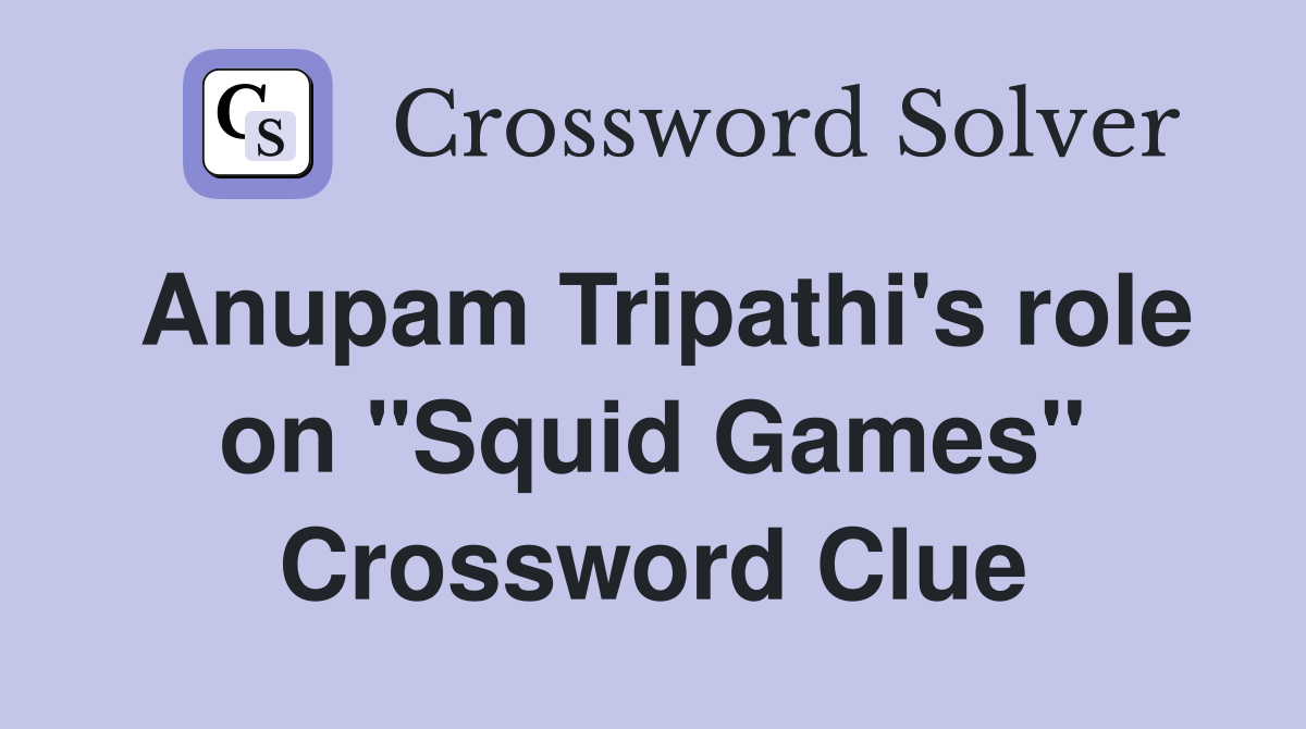 Anupam Tripathi's role on "Squid Games" Crossword Clue