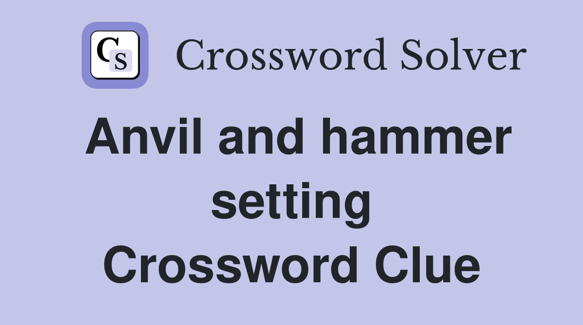 Anvil and hammer setting Crossword Clue