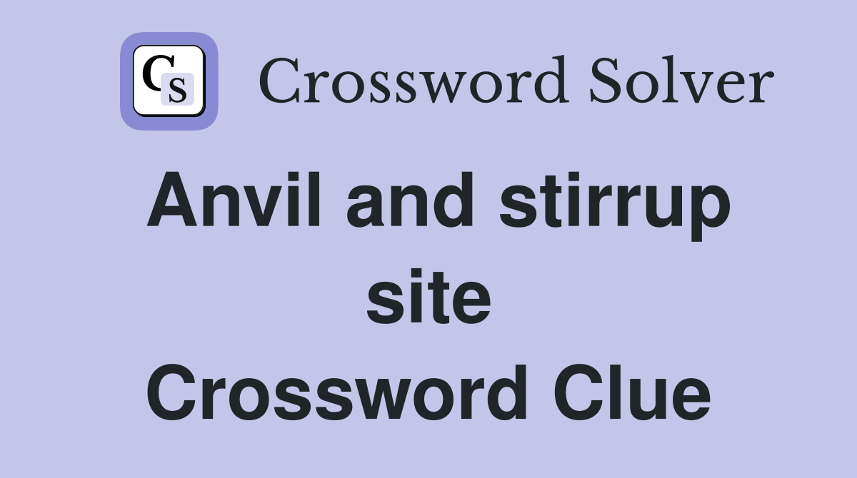 Anvil and stirrup site Crossword Clue