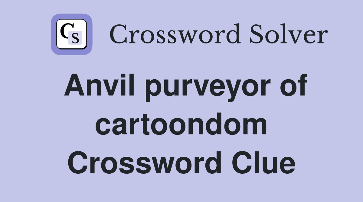Anvil purveyor of cartoondom Crossword Clue