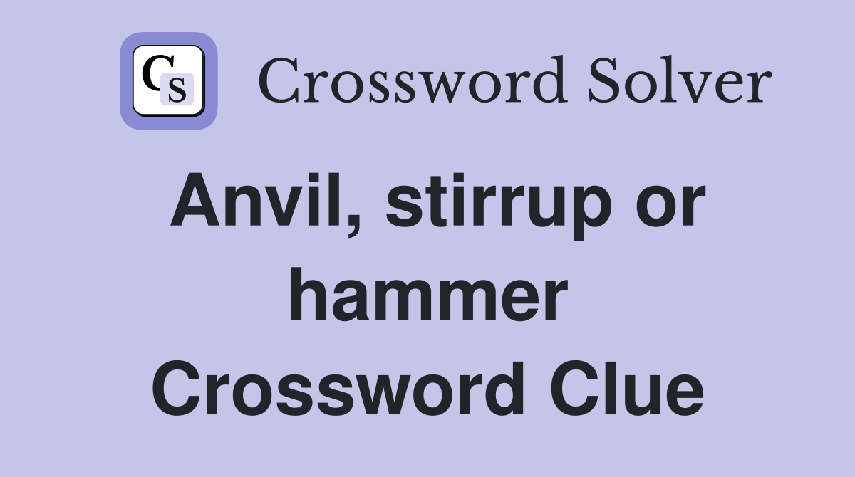 Anvil, stirrup or hammer Crossword Clue