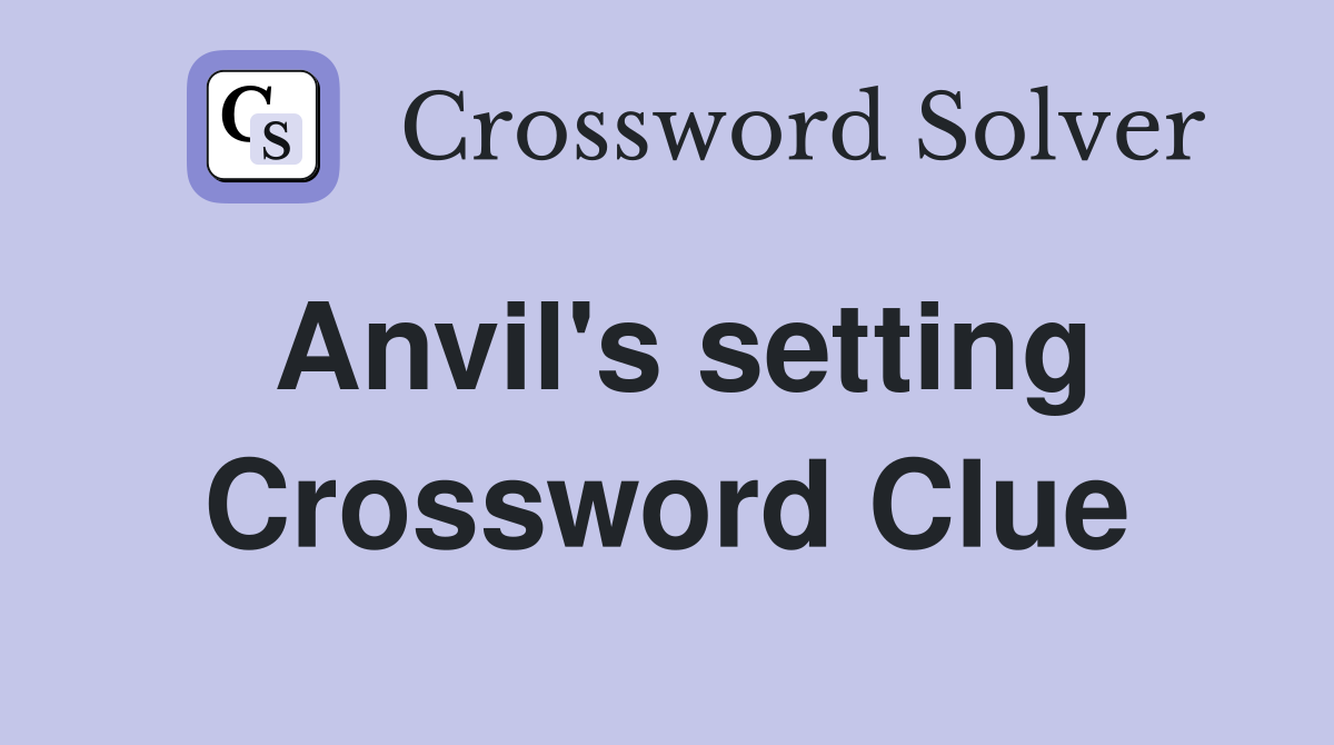 Anvil's setting Crossword Clue