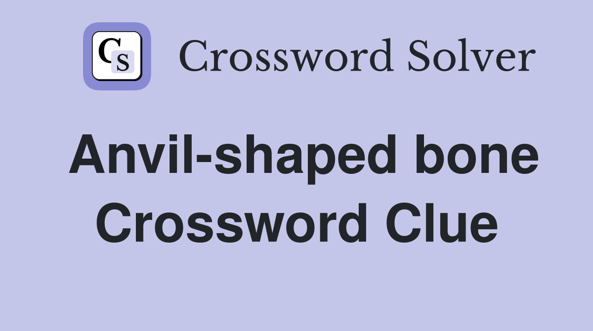 Anvil-shaped bone Crossword Clue
