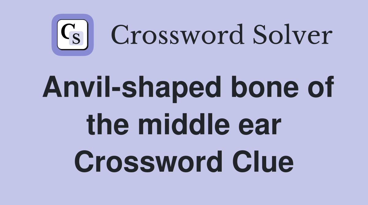 Anvil-shaped bone of the middle ear Crossword Clue