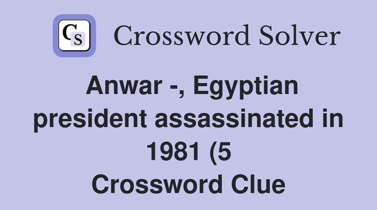 Anwar Egyptian president assassinated in 1981 (5) Crossword Clue Anwar Egyptian president assassinated in 1981 (5) Crossword Clue