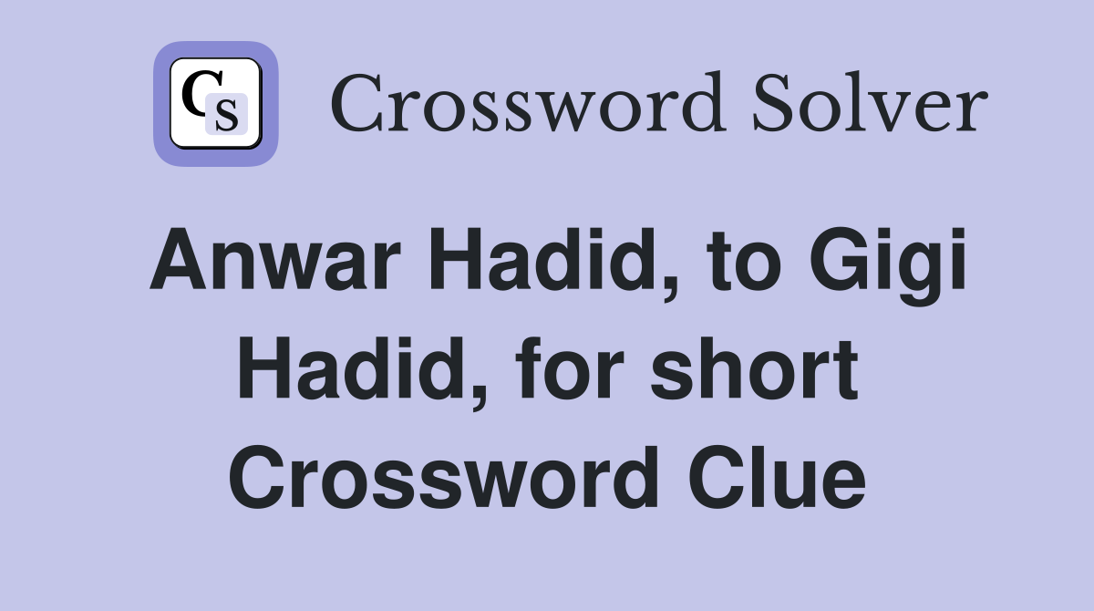 Anwar Hadid, to Gigi Hadid, for short Crossword Clue