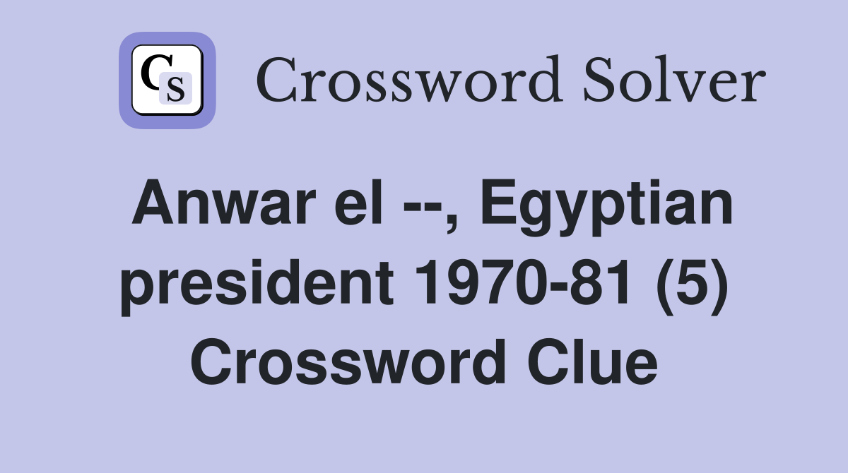 Anwar el --, Egyptian president 1970-81 (5) Crossword Clue