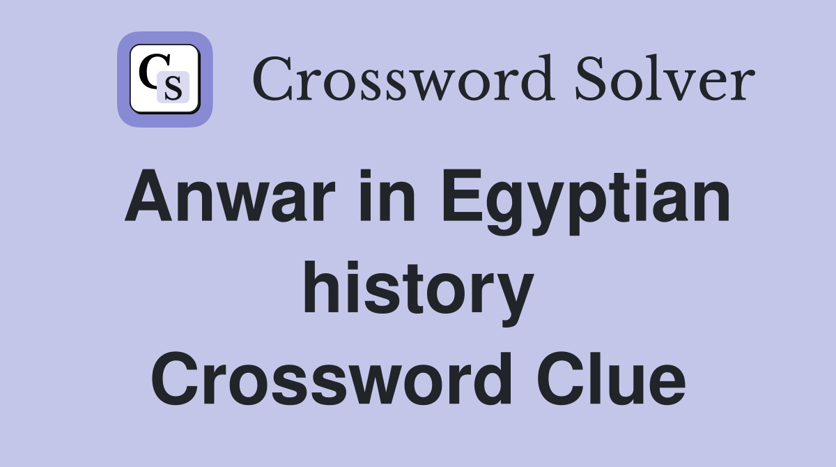 Anwar in Egyptian history Crossword Clue