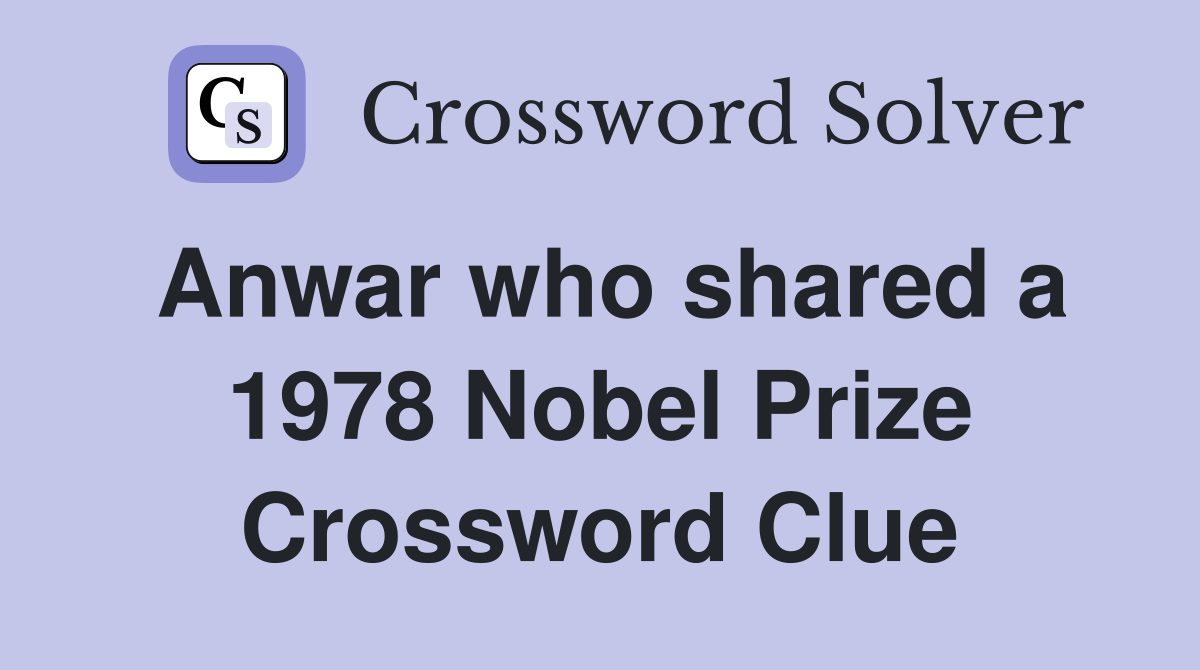 Anwar who shared a 1978 Nobel Prize Crossword Clue