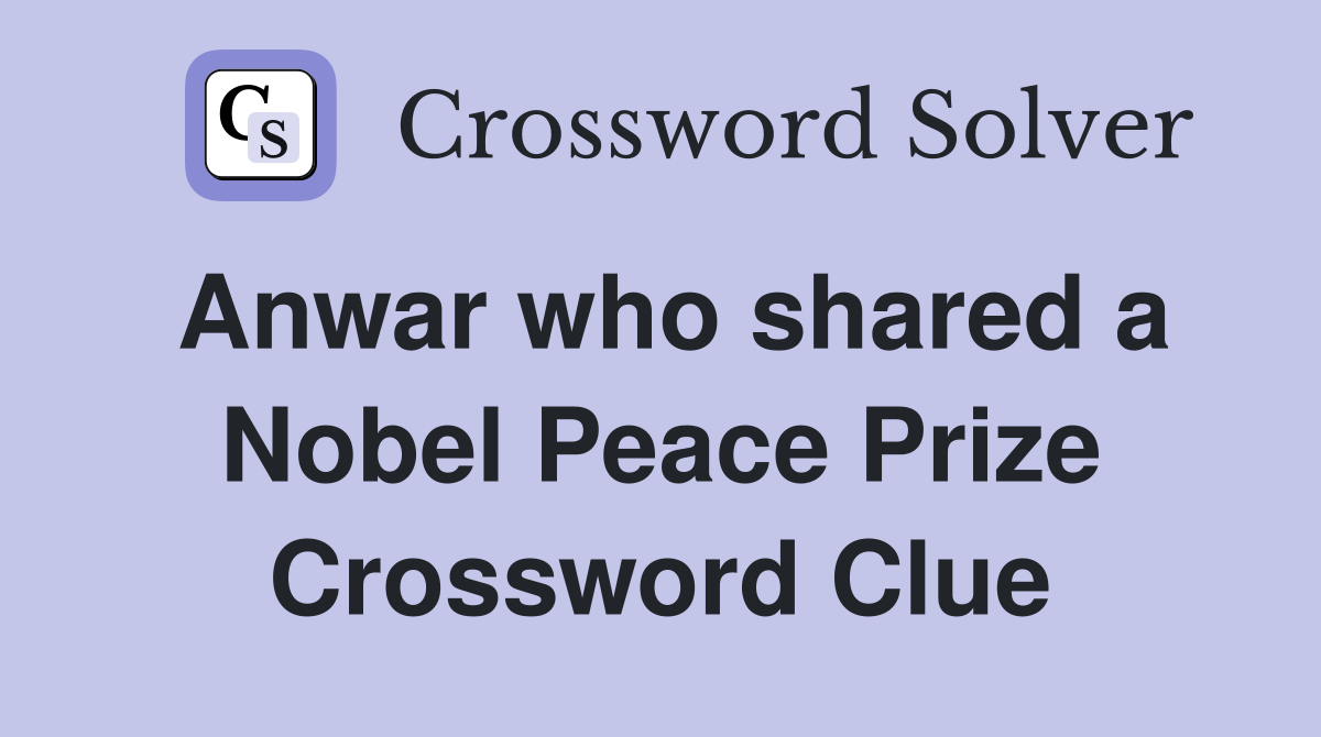 Anwar who shared a Nobel Peace Prize Crossword Clue