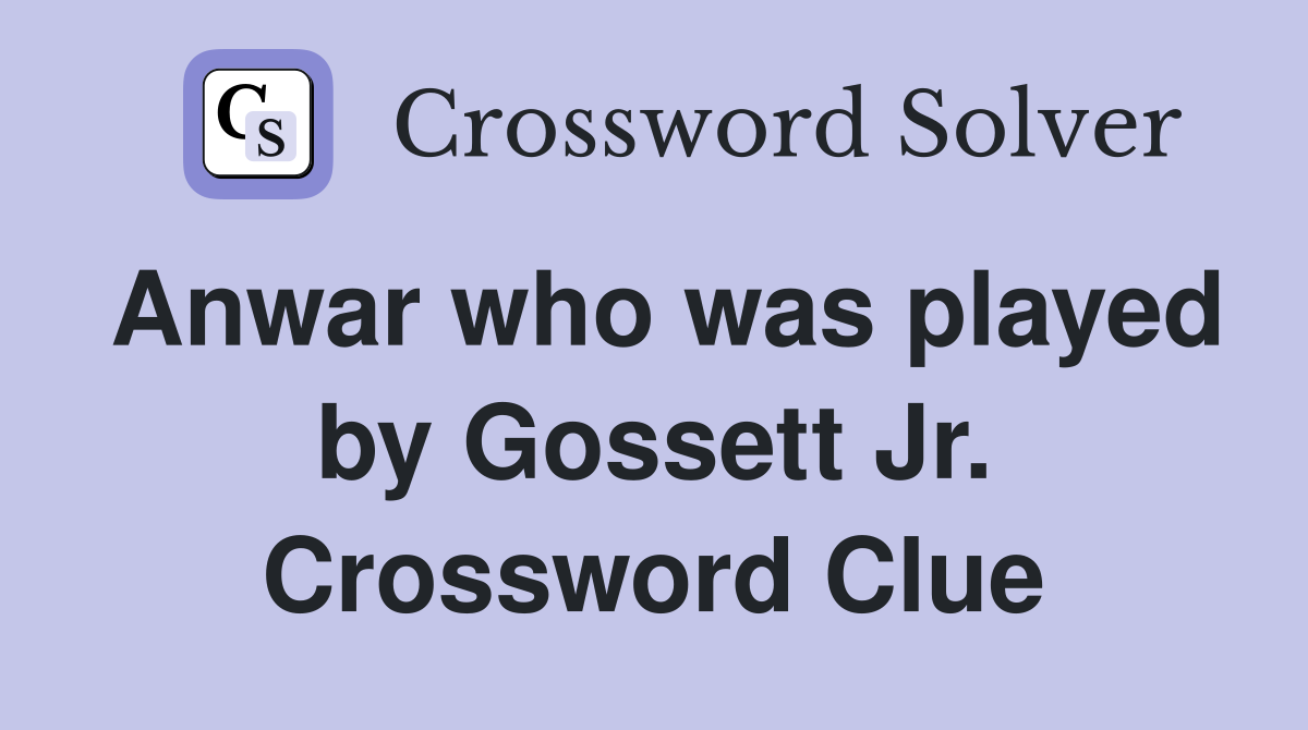 Anwar who was played by Gossett Jr. Crossword Clue