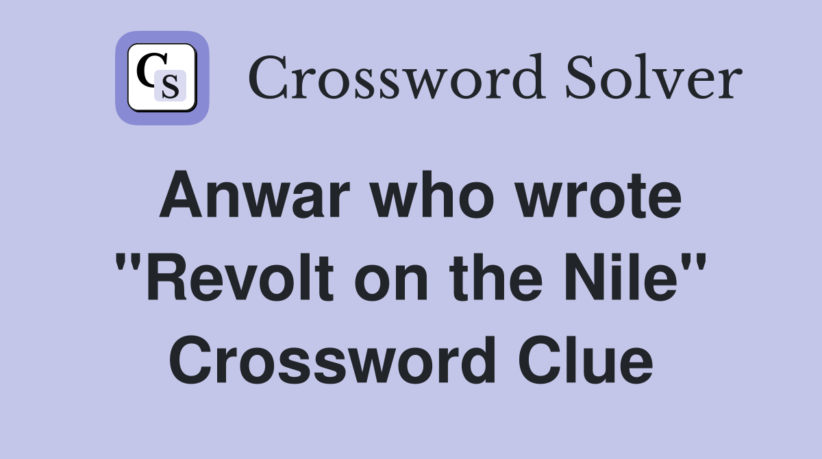 Anwar who wrote "Revolt on the Nile" Crossword Clue