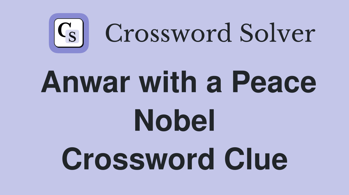 Anwar with a Peace Nobel Crossword Clue