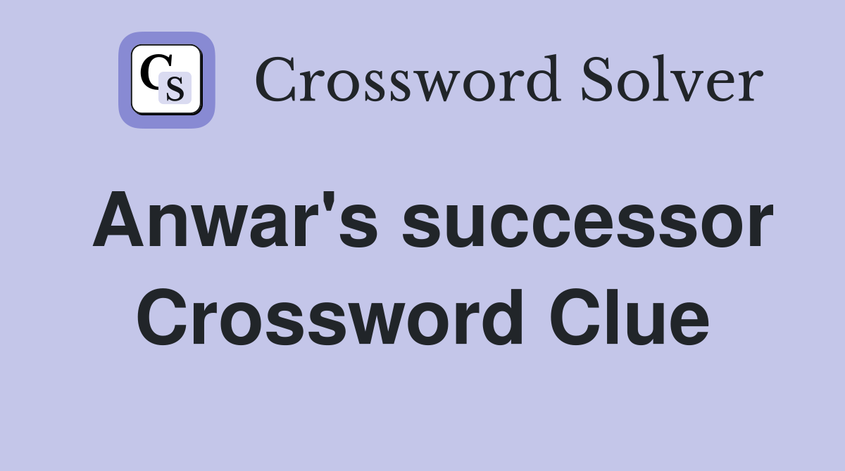 Anwar's successor Crossword Clue