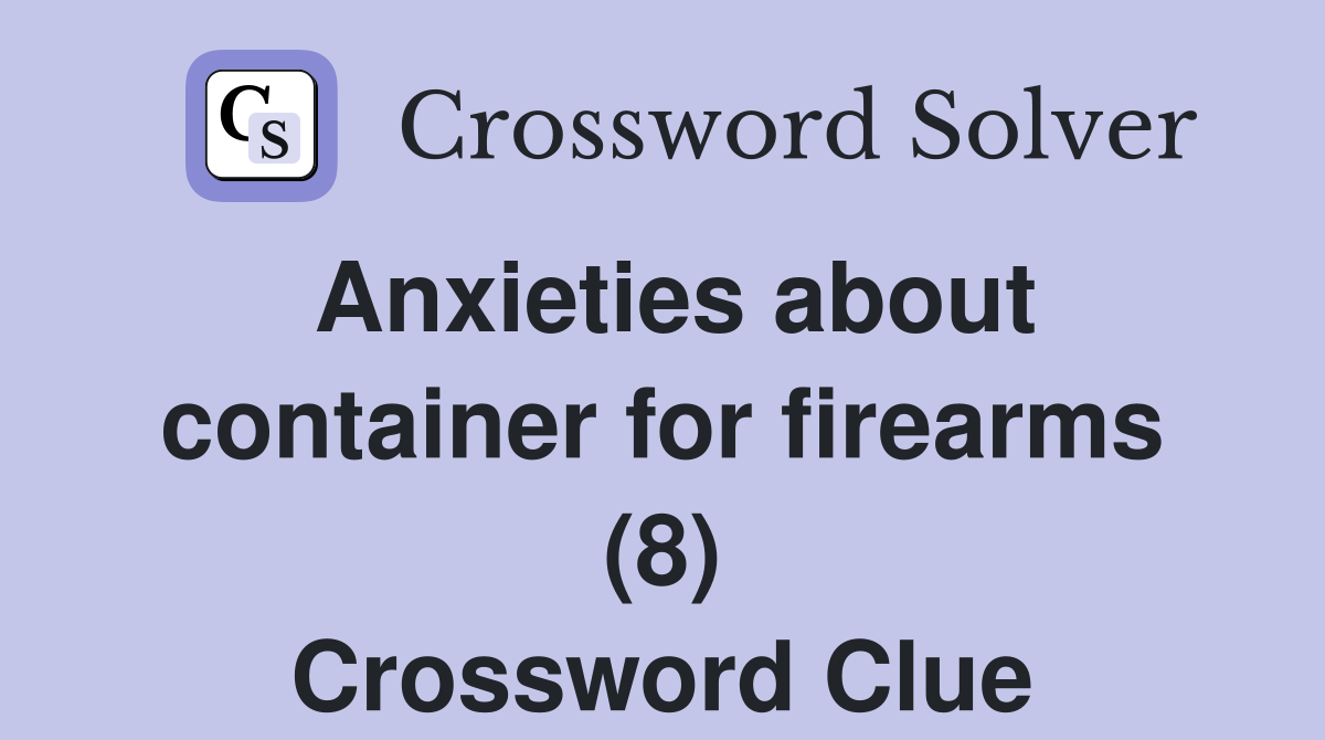 Anxieties about container for firearms (8) Crossword Clue