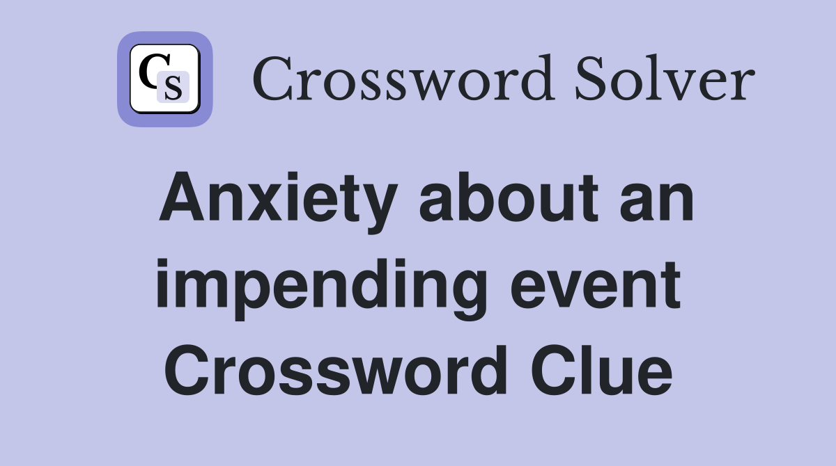Anxiety about an impending event Crossword Clue