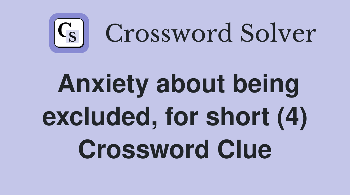 Anxiety about being excluded, for short (4) Crossword Clue